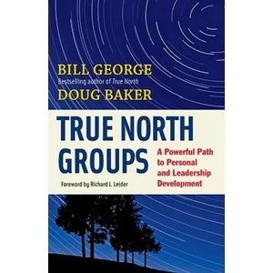 True North Groups: A Powerful Path to Personal and Leadership Development | Bill George (2011)