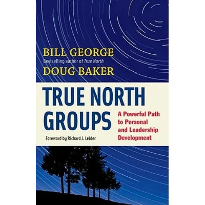 True North Groups: A Powerful Path to Personal and Leadership Development | Bill George