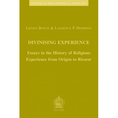 Divinising Experience: Essays in the History of Religious Experience from Origen to Ricoeur Lieven Boeve,L. Boeve,Lp Hemming