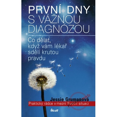 První dny s vážnou diagnózou - Praktický rádce v mezní životní situaci - Jessie Grumanová