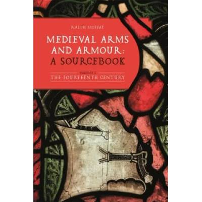 Medieval Arms and Armour: a Sourcebook. Volume I | Ralph Moffat