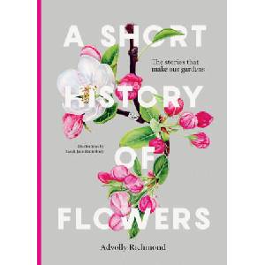 A Short History of Flowers: The Stories That Shape Our Gardens (ISBN: 9780711282223)