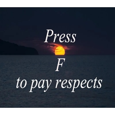 Press F to pay respects