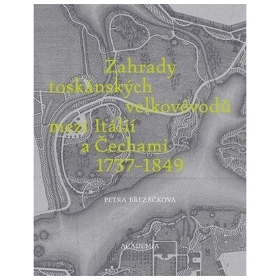 Zahrady toskánských velkovévodů mezi Itálií a Čechami 1737-1849