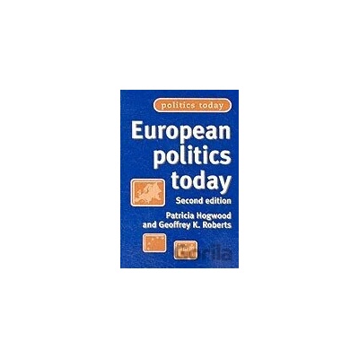 European Politics Today - Patricia Hogwood, Geoffrey K. Roberts