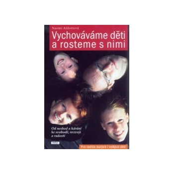 Aldortová Naomi - Vychováváme děti a rosteme s nimi -- Od neshod a kárání ke svobodě, rozvoji a radosti