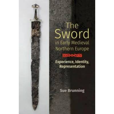 Sword in Early Medieval Northern Europe | Sue Brunning