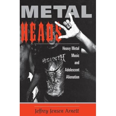 Metalheads Heavy Metal Music And Adolescent Alienation Arnett Jeffrey