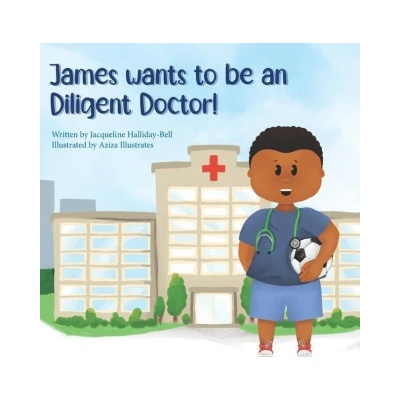 James wants to be a Diligent Doctor! | Jacqueline Halliday-Bell