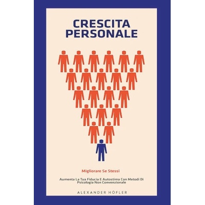 Crescita personale. Migliorare se stessi. Aumenta la tua fiducia e autostima con metodi di psicologia non convenzionale