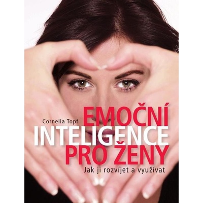 Emoční inteligence pro ženy - Jak ji rozvíjet a využívat - Cornelia Topf