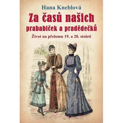 Za časů našich prababiček a pradědečků - Život na přelomu 19. a 20. století