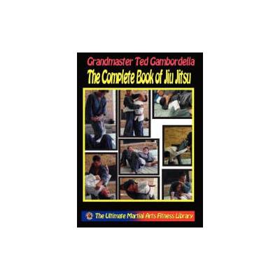 The Complete Book Of Jiu Jitsu: With Grandmaster Ted Gambordella | Grandmaster Ted Gambordella