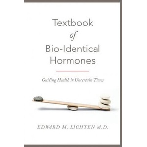 Textbook of Bio-Identical Hormones | Edward M Lichten M D (2014)