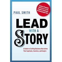 Lead with a Story: A Guide to Crafting Business Narratives That Captivate, Convince, and Inspire Smith PaulPaperback