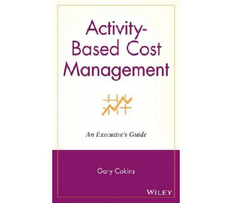 Activity-Based Cost Management - Gary Cokins