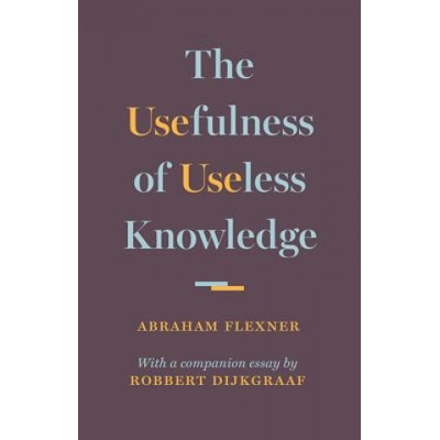 Usefulness of Useless Knowledge Flexner Abraham