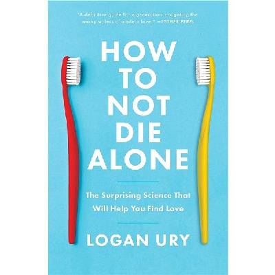 How to Not Die Alone: The Surprising Science That Will Help You Find Love
