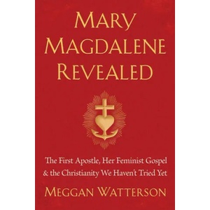 Mary Magdalene Revealed: The First Apostle, Her Feminist Gospel & the Christianity We Haven't Tried Yet (ISBN: 9781401954284)
