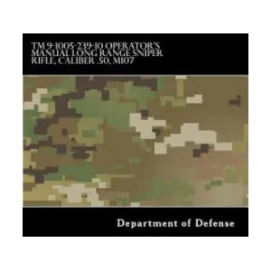 TM 9-1005-239-10 Operator's Manual Long Range Sniper Rifle, Caliber . 50, M107 | Department of Defense (ISBN: 9781981305209)