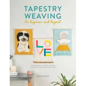 Tapestry Weaving for Beginners and Beyond | Kristin Carter (ISBN: 9781446308943)