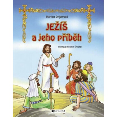 Ježiš a jeho príbeh - Antonín Šplíchal, Martina Drijverová, Martina Palkovičová – Hledejceny.cz
