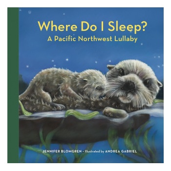 Where Do I Sleep? : A Pacific Northwest Lullaby | Andrea Gabriel