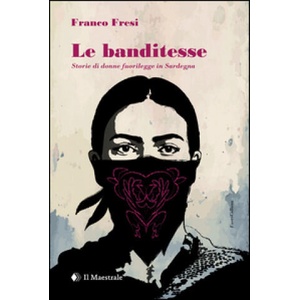 Le banditesse. Storie di donne fuorilegge in Sardegna | Franco Fresi (ISBN: 9788864291642)