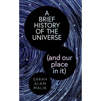 A Brief History of the Universe and our place in it - Sarah Alam Malik