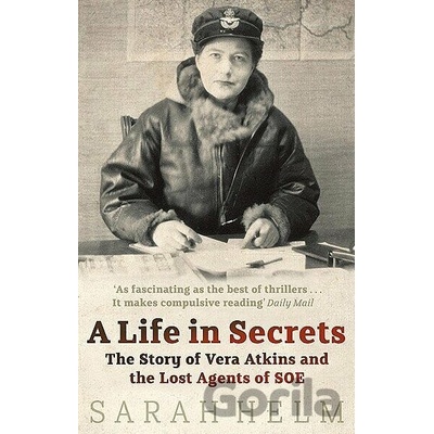A Life in Secrets : Vera Atkins and the Lost Agents of SOE