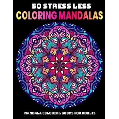 50 Stress Less Coloring Mandalas: Mandala Coloring Books For Adults: Relaxation Mandala Designs
