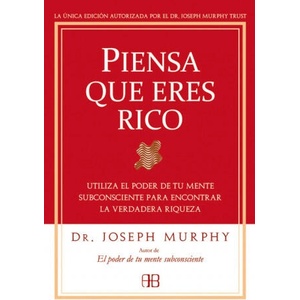 Piensa que eres rico : utiliza el poder de tu mente subconsciente para encontrar la verdadera riqueza | Joseph Murphy, José Real Gutiérrez (2011)