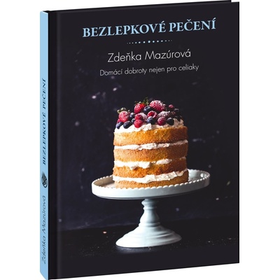 Bezlepkové pečení pro každého - Skvělé domácí dobroty nejen pro celiaky - Zdeňka Mazúrová