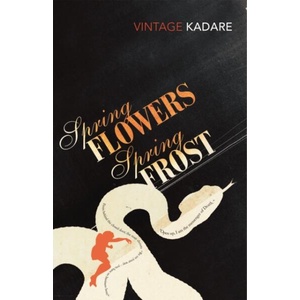 Spring Flowers, Spring Frost | Ismail Kadare (ISBN: 9780099449836)