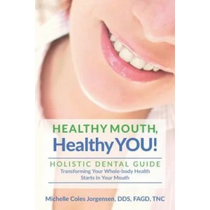 Healthy Mouth, Healthy You! : Holistic Dental Guide Transforming Your Whole-Body Health Starts in the Mouth | Michelle Coles Jorgensen Dds, Julie Larsen (ISBN: 9781793012449)