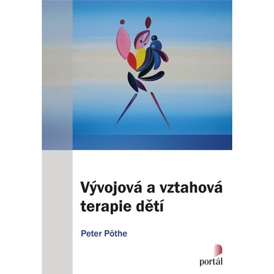 Vývojová a vztahová terapie dětí - Peter Pöthe – Hledejceny.cz