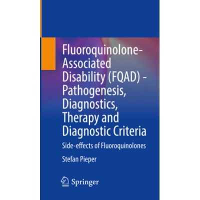 Fluoroquinolone-Associated Disability (FQAD) - Pathogenesis, Diagnostics, Therapy and Diagnostic Criteria | Stefan Pieper