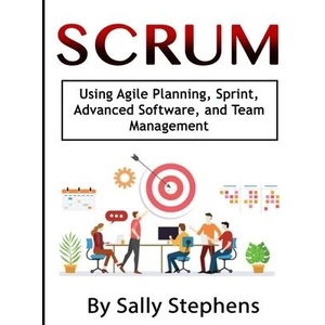 Scrum: Using Agile Planning, Sprint, Advanced Software, and Team Management | Sally Stephens (ISBN: 9781660361335)