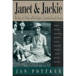Janet and Jackie: The Story of a Mother and Her Daughter, Jacqueline Kennedy Onassis | Jan Pottker (ISBN: 9780312302818)