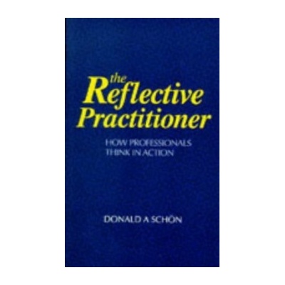 The Reflective Practitioner : How Professionals Think in Action - Donald A. Schon