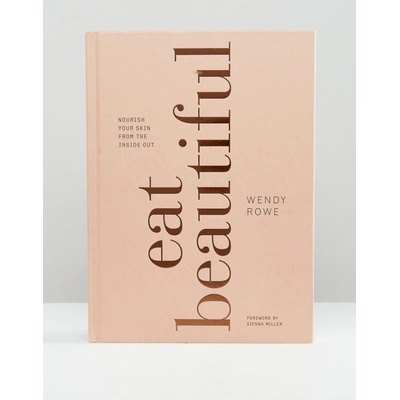 Eat Beautiful: Nourish your skin from the ins- Wendy Rowe