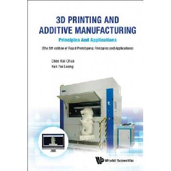 3d Printing And Additive Manufacturing: Principles And Applications - Fifth Edition Of Rapid Prototyping | Chee Kai Chua, Kah Fai Leong