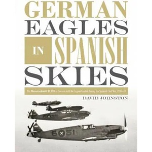 German Eagles in Spanish Skies: The Messerschmitt Bf 109 in Service with the Legion Condor during the Spanish Civil War, 1936-39 (ISBN: 9780764356346)