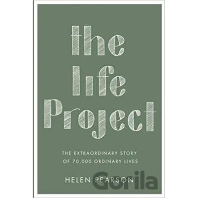The Life Project: The Extraordinary Story of Our Ordinary Lives - Helen Pearson