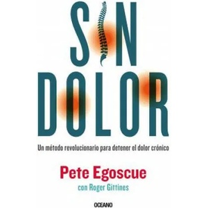Sin dolor. El metodo revolucionario para combatir el dolor cronico | Pete Egoscue (ISBN: 9786075270487)