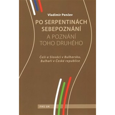 Po serpentinách sebepoznání a poznání toho druhého. Češi a Slováci v Bulharsku, Bulhaři v České republice - Vladimir Penčev