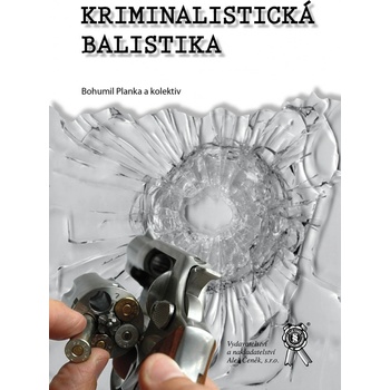 Kriminalistická balistika - Bohumil Planka a kol.