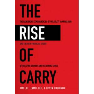 Rise of Carry: The Dangerous Consequences of Volatility Suppression and the New Financial Order of Decaying Growth and Recurring Crisis | Tim Lee, Jamie Lee, Kevin Coldiron (ISBN: 9781260458404)