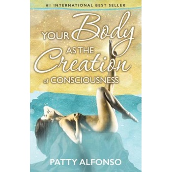 Createspace Independent Publishing Platform Your Body as the Creation of Consciousness | Patty Alfonso