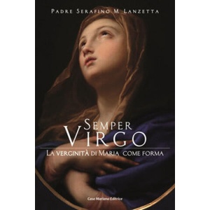 Semper virgo. La verginità di Maria come forma | Serafino Maria Lanzetta (ISBN: 9788898577156)
